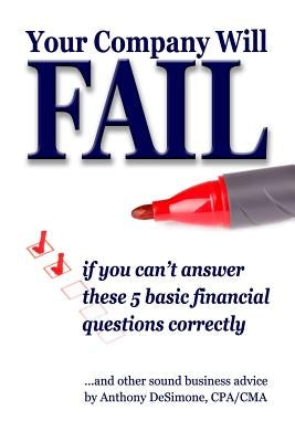 YOUR COMPANY WILL FAIL if you can't answer these 5 basic financial questions correctly by Desimone, Anthony