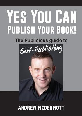 Yes You Can Publish Your Book!: The Publicious Guide to Self-Publishing by McDermott, Andrew
