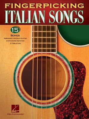 Fingerpicking Italian Songs: 15 Songs Arranged for Solo Guitar in Standard Notation & Tab by Hal Leonard Corp