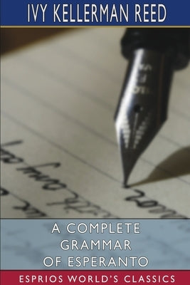 A Complete Grammar of Esperanto (Esprios Classics) by Reed, Ivy Kellerman