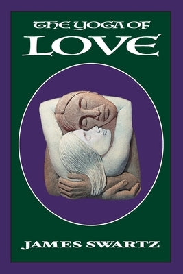The Yoga of Love by Swartz, James