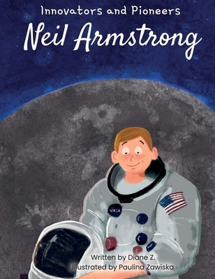 Kids Story Book of Neil Armstrong (innovators and Pioneers) Illustrated Biographies Book of Neil Armstrong by Z, Diane