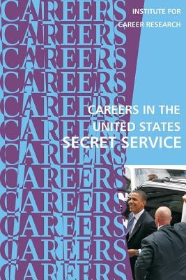 Careers in the United States Secret Service by Institute for Career Research