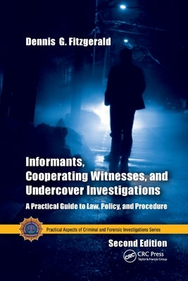 Informants, Cooperating Witnesses, and Undercover Investigations: A Practical Guide to Law, Policy, and Procedure, Second Edition by Fitzgerald, Dennis G.
