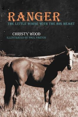 Ranger: The Little Horse with the Big Heart by Wood, Christy