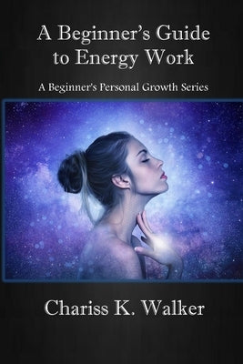 A Beginner's Guide to Energy Work by Walker, Chariss K.