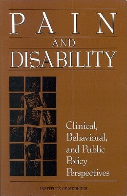Pain and Disability: Clinical, Behavioral, and Public Policy Perspectives by Institute of Medicine