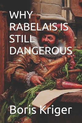 Why Rabelais Is Still Dangerous by Kriger, Boris