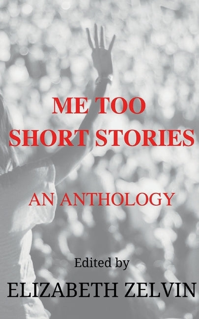 Me Too Short Stories: An Anthology by Zelvin, Elizabeth