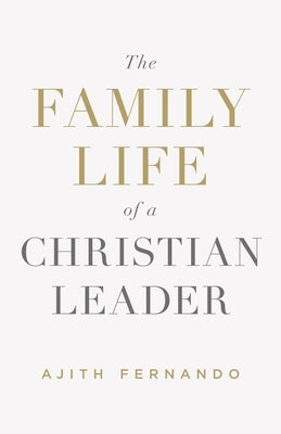 The Family Life of a Christian Leader by Fernando, Ajith