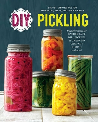 DIY Pickling: Step-By-Step Recipes for Fermented, Fresh, and Quick Pickles by Rockridge Press