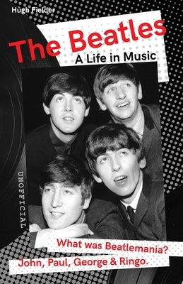 The Beatles: A Life in Music by Fielder, Hugh