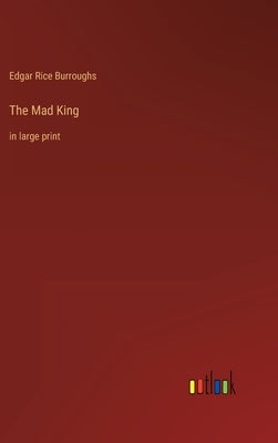 The Mad King: in large print by Burroughs, Edgar Rice