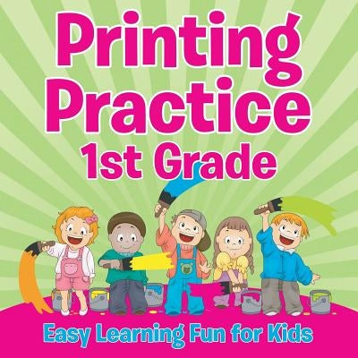 Printing Practice 1st Grade: Easy Learning Fun for Kids by Speedy Publishing LLC