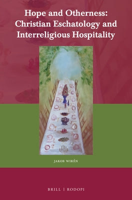 Hope and Otherness: Christian Eschatology and Interreligious Hospitality by W. Wirén, Jakob