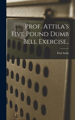 Prof. Attila's Five Pound Dumb Bell Exercise.. by Attila