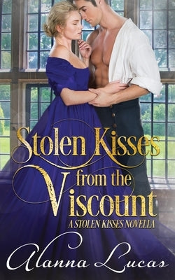 Stolen Kisses from the Viscount: A Stolen Kisses Novella by Lucas, Alanna