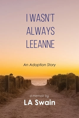 I Wasn't Always Leeanne: An Adoption Story by Swain, L. A.