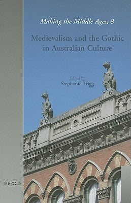 Medievalism and the Gothic in Australian Culture by Trigg, Stephanie