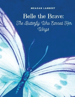 Belle The Brave: The Butterfly Who Earned Her Wings by Lambert, Meagan