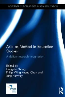Asia as Method in Education Studies: A Defiant Research Imagination by Zhang, Hongzhi