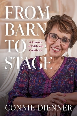 From Barn to Stage: A Journey of Faith and Creativity by Dienner, Connie