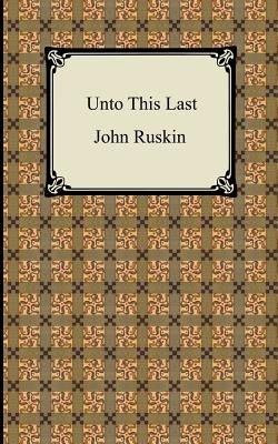 Unto This Last by Ruskin, John