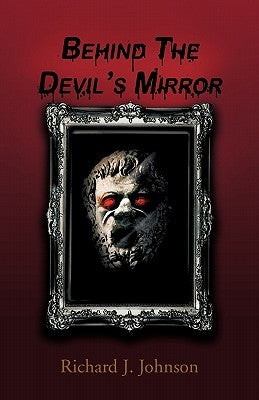 Behind the Devil's Mirror by Johnson, Richard J.