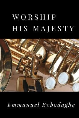 Worship His Majesty by Evbodaghe, Emmanuel