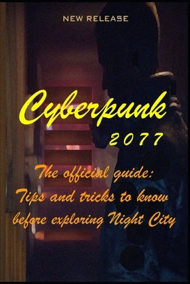 CYBERPUNK 2077 The official guide: Tips and tricks to know before exploring Night City by Cecilie Smed