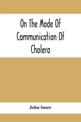 On The Mode Of Communication Of Cholera by Snow, John
