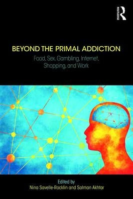 Beyond the Primal Addiction: Food, Sex, Gambling, Internet, Shopping, and Work by Savelle-Rocklin, Nina