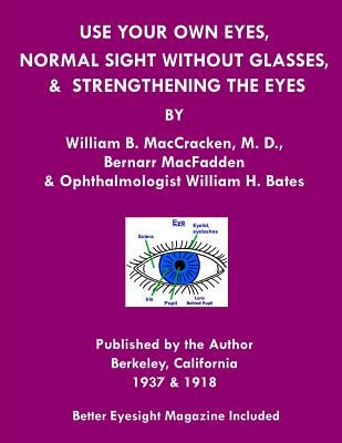 Use Your Own Eyes, Normal Sight Without Glasses & Strengthening The Eyes: Better Eyesight Magazine by Ophthalmologist William H. Bates (Black & White by Bates, William H.