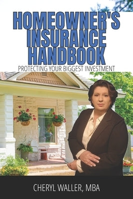 Homeowner's Insurance Handbook: Protecting Your Biggest Investment by Waller Mba, Cheryl