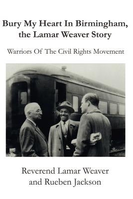 Bury My Heart in Birmingham, the Lamar Weaver Story: Warriors of the Civil Rights Movement by Weaver, Lamar