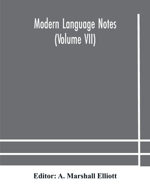 Modern Language Notes (Volume Vii) by A Marshall Elliott