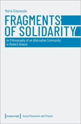 Fragments of Solidarity: An Ethnography of an Alternative Community in Modern Greece by 