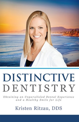 Distinctive Dentistry: Obtaining an Unparalleled Dental Experience and a Healthy Smile for Life by Kristen Ritzau
