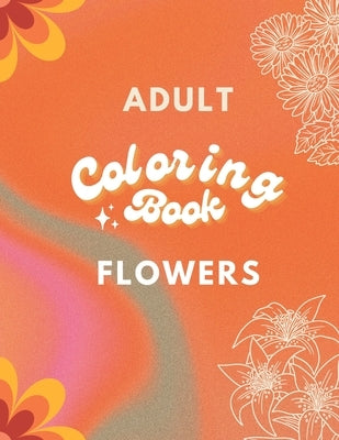 Adult Coloring Book: Flowers Edition: Art for Relaxation and Meditation by Guardialao, Nj