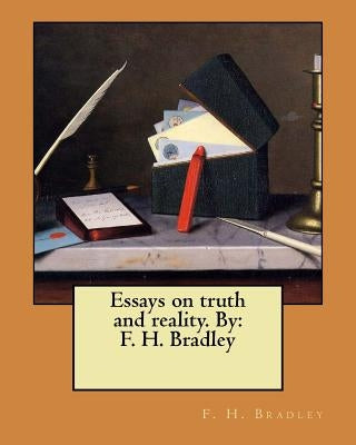 Essays on truth and reality. By: F. H. Bradley by Bradley, F. H.