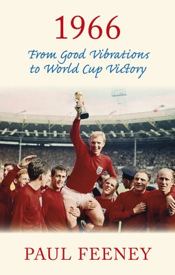 1966: From Good Vibrations to World Cup Victory by Feeney, Paul