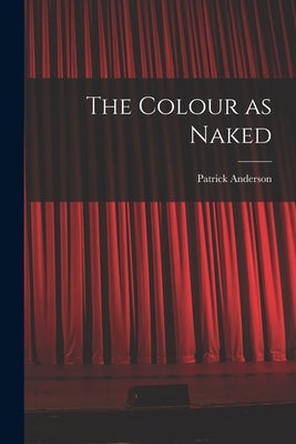 The Colour as Naked by Anderson, Patrick 1915-1979