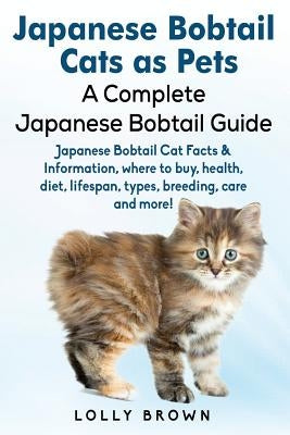 Japanese Bobtail Cats as Pets: Japanese Bobtail Cat Facts & Information, where to buy, health, diet, lifespan, types, breeding, care and more! A Comp by Brown, Lolly