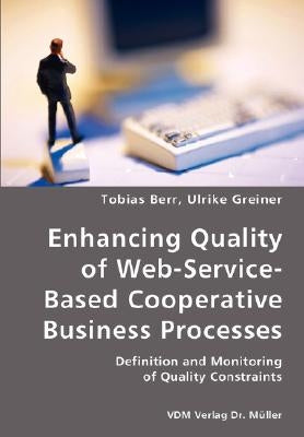 Enhancing Quality of Web-Service-Based Cooperative Business Processes- Definition and Monitoring of Quality Constraints by Berr, Tobias