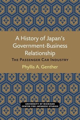 A History of Japan's Government-Business Relationship: The Passenger Car Industry Volume 20 by Genther, Phyllis
