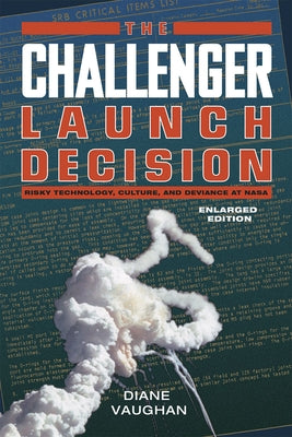 The Challenger Launch Decision: Risky Technology, Culture, and Deviance at NASA, Enlarged Edition by Vaughan, Diane