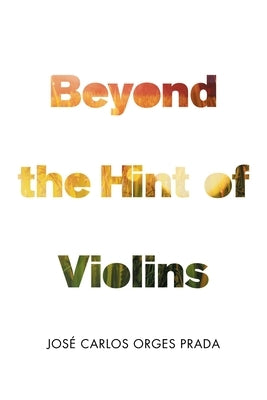 Beyond the Hint of Violins by Prada, José Carlos Orges