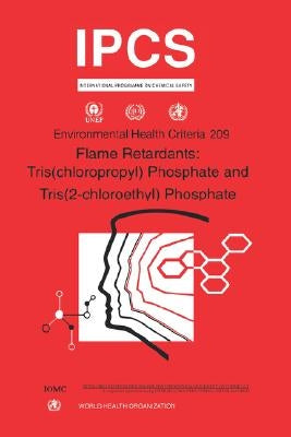 Flame Retardants: Tris(chloropropyl) Phosphate and Tris (2-chloroethyl) Phosphate: Environmental Health Criteria Series No. 209 by Who