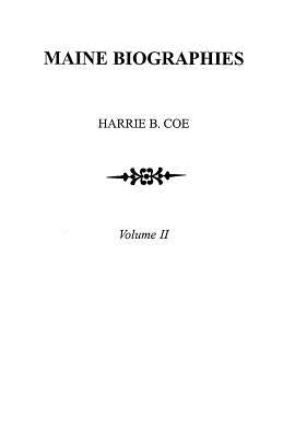 Maine Biographies. Volume II [originally in Four Volumes; This Volume II Is the Reprint of the Original Volume IV--Biographies] by Coe, Harrie B.