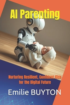 AI Parenting: Nurturing Resilient, Confident Kids for the Digital Future by Buyton, Emilie